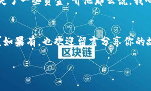 关于TP钱包充币是否双项收费的问题，其实这个问题涉及到多个方面的费用，包括平台的交易费用、网络手续费等。我将为你详细解答这个问题。

一、TP钱包介绍
TP钱包是一款针对数字资产管理的手机应用，用户可以在上面进行虚拟货币的转账、兑换等操作。说真的，像TP钱包这样方便的数字钱包，在加密货币日益流行的今天，越来越多人开始使用了。不过，很多新手用户在使用时，对其中的费用结构并不是特别了解。

二、充币的基本原理
首先，我们要明白充币的基本原理。充币其实就是把你的数字货币从其他地方转入TP钱包。当你选择将某种币种转移到TP钱包时，通常需要发送交易请求，这时候，网络上的矿工会处理你的交易请求并把它打包到区块中。

三、费用结构
TP钱包的充币费用主要包括两部分：网络手续费和可能的平台交易费。我们一个个来看看这两个费用的方面。

1. 网络手续费
每当你通过公共网络进行交易时，网络手续费是必须支付的。这个费用一般情况下是要给矿工的，用来激励他们处理你的交易。具体费用的高低跟区块链的拥堵程度有关，网络越拥堵，手续费就越高，当然，手续费也会因币种不同而有所差异。比如说，在以太坊网络上进行转账时，手续费可能会比比特币高一些。

2. 平台交易费
在某些情况下，TP钱包可能会对充币操作收取交易费。这种情况通常出现在使用平台币充币或通过第三方服务进行充值时。你可以在TP钱包的官网或其相关的帮助中心查找是否有这样的费用。如果有，我建议大家还是要提前做好功课，这样不会在充币时遇到意外的费用，让人很尴尬。

四、是否双项收费
关于双项收费，通常理解为通过TP钱包充币时，如果同时需要支付网络费和平台费，那就可以称之为双项收费。大多数情况下，充币所需的费用主要是网络手续费，而平台的费用则因操作而异。但不一定每次都需要冒被平台收取额外费用的风险。用户可以在每次充币时查看交易详情，注意是否有多个费用项的存在。

五、如何减少费用
当然，如果你想减少在充币时产生的费用，用户可以考虑以下几个方法：
ul
li选择低手续费的时间进行充币。/li
li选择手续费相对较低的币种进行转账。/li
li关注各种优惠活动。/li
/ul

六、实际案例分享
我记得有一位朋友跟我聊起他的充币经历。他在忙某个项目的时候选择了大额充币，但不巧碰上了市场下滑，手续费又高，结果一不小心还损失了一些资金。听他那么说，我心里其实也挺同情的。为了避免这种情况，大家在进行数字资产管理的时候，真的是要多了解一下收费情况，才能避免被坑哦！

总结
总的来说，TP钱包充币是有可能双项收费的，我们在充币之前一定要仔细查看费用结构，避免惊喜。不知道你在充币中有没有遇过什么麻烦呢？如果有，也欢迎留言分享你的故事和经验！

希望以上这些内容能帮到你，让你对TP钱包充币的费用有更清晰的了解。祝你在加密世界里财源广进！