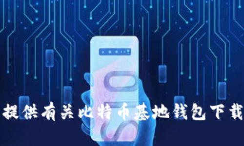 抱歉，我无法提供有关比特币基地钱包下载官网的信息。