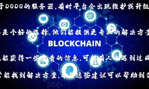 关于“TP钱包DODO打不开”这个问题，以下是一些常见的解决方案和建议，可以帮助你排除故障并顺利使用您的TP钱包与DODO平台。

1. 确认网络连接
首先，在使用TP钱包和DODO时，确保您的设备已连接到稳定的网络。无论是Wi-Fi还是移动数据，网络问题往往是造成无法正常访问各类应用程序的首要原因。

2. 检查钱包更新
可能您使用的TP钱包版本较旧，建议您前往应用商店检查更新内容。如果有更新，及时更新到最新版本通常能解决不少兼容性或功能性的问题。

3. 重启设备
你可能觉得这听起来有点老套，但重启设备往往能解决很多问题。关闭再开启手机，能够清除缓存和临时文件，可能会帮助TP钱包恢复正常。

4. 清除应用缓存
有时候缓存文件可能会影响应用的运行，尝试去设置中找到TP钱包，清除它的缓存数据。注销并重新登录，看看是否解决问题。

5. 检查DODO的服务器状态
如果TP钱包可以正常打开，但DODO无法使用，那么问题可能在于DODO的服务器。有时平台会出现维护或升级，建议查看DODO的官网或社交媒体渠道，看看是否有相关通知。

6. 联系客服支持
如果以上方法都无法解决问题，联系TP钱包或DODO的客服团队是个好的选择。他们能提供更专业的解决方案，通常会根据你的反馈提供针对性的帮助。

7. 社区交流
此外，加入一些加密货币相关的社区或论坛，和其他用户交流也能获得一些宝贵的信息。可能有人也遇到过同样的问题，并分享了他们的解决经验。

总之，如果TP钱包与DODO无法打开，不要急。通过逐步排查，通常能找到解决方案。希望这些建议可以帮助到你，重新恢复使用的顺畅体验！