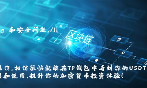 如果你在钱包里没有USDT（泰达币），可能是因为几个常见的原因，接下来我们就一一分析一下，并给出一些解决办法，帮助你确保可以顺利地使用和交易USDT。

理解USDT的基本概念
USDT，或称泰达币，是一种数字稳定币，旨在与美元保持1:1的价值。这使得它成为加密货币交易中一种重要的工具，用户可以用它来避险、转移资金或者进行交易。

钱包设置问题
如果你发现你的TP钱包里没有USDT，首先要确认的是钱包的设置是否正确。有可能你并没有添加USDT这个资产。每个钱包在初始状态下可能只显示特定的主流数字资产。
要添加USDT，你可以进入你的TP钱包，找到资产管理或者币种管理的选项，接着搜索USDT并将其添加。这样你就可以在钱包里面看到USDT的余额了。

充值或购买USDT
如果你确实没有USDT，可能需要进行充值。通常有几种方式可以获取USDT：
ul
    listrong交易所购买：/strong你可以通过数字货币交易所用法币（如人民币、美元等）购买USDT。选择一个信誉良好的交易所，完成身份验证后，你可以直接进行交易。/li
    listrong场外交易：/strong通过P2P平台进行场外交易，直接与其他用户进行交易。这种方式相对灵活，但需要谨慎选择可信的交易伙伴。/li
    listrong通过转账：/strong如果你认识其他持有USDT的朋友，可以要求他们给你转账，这样你也可以直接增加你的USDT持有量。/li
/ul

确认网络和链
另一个需要注意的点是，确保你使用的USDT是基于正确的区块链网络。USDT可以在不同的区块链上存在，像以太坊（ERC-20）、波场（TRC-20）等。如果你在不同链上转账，可能会因为选择错误的网络导致资金无法到账。所以在添加或转账USDT时，一定要确认链的选择是否正确。

安全性与防范
在使用数字货币的过程中，安全是一个不可忽视的问题。记得不要把你的私钥、助记词等重要信息泄露给他人，同时定期更新你的钱包密码。如果你在某个平台上交易，不妨启用双重认证（2FA）来提高安全性。

常见故障排除
如果你已经添加了USDT，但仍然无法看到余额或进行交易，有几个小技巧可以帮助你排查问题。
ul
    listrong检查网络连接：/strong确保你的设备网络连接正常。网络断开可能导致无法同步余额。/li
    listrong更新钱包应用：/strong确保使用的是最新版本的钱包应用程序。开发者会定期发布更新修复各种 Bug 和安全问题。/li
    listrong重新启动应用：/strong有时候重新启动钱包应用也可以解决一些临时的显示或同步问题。/li
/ul

总结
无论是因为设置问题、充值不足还是网络问题，钱包里没有USDT都是可以解决的。只要你按照上面的步骤去排查和操作，相信很快就能在TP钱包中看到你的USDT。
说真的，掌握这些知识对于每一个数字货币投资者都是非常重要的。希望这些信息能帮助到你，顺利完成USDT的交易和使用，提升你的加密货币投资体验！