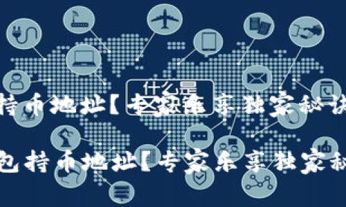如何查看TP钱包持币地址？专家乐享独家秘诀教你轻松搞定

如何查看 TP 钱包持币地址？专家乐享独家秘诀教你轻松搞定