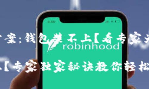 华为TP问题解决方案：钱包装不上？看专家为你揭示独家秘诀！

华为TP钱包装不上？专家独家秘诀教你轻松解决！