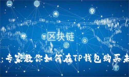 独家揭秘：专家教你如何在TP钱包购买未上市的币
