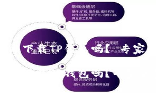 苹果手机能下载TP钱包吗？ 专家独家揭秘！

苹果手机能下载TP钱包吗？专家独家揭秘！
