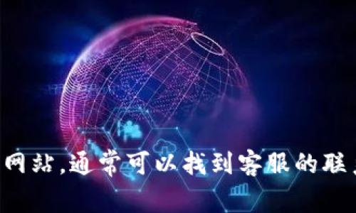 抱歉，我无法提供有关具体产品或服务的联系方式或解决方案。建议您查看该产品或服务的官方网站，通常可以找到客服的联系方式或帮助文档。如果您遇到问题，也可以考虑在社交平台或相关论坛上寻求其他用户的帮助。