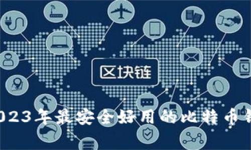专家揭秘：2023年最安全好用的比特币钱包独家推荐