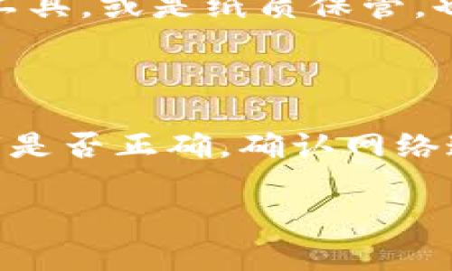 在使用TP钱包时，如果你遇到了无法恢复钱包的问题，下面是一些可能的解决方案和建议。首先，我们要明确的是，TP钱包的恢复过程通常依赖于助记词或私钥，因此确保你有这些信息是至关重要的。

一、确认助记词是否正确

助记词是恢复TP钱包的关键，通常由一组字母和单词组成。有时候，用户在记录助记词时可能出现拼写错误或漏掉某些单词。建议你找出你的助记词，认真核对一下。说真的，错一个字母可能就导致无法恢复哦。

二、检查网络连接

有时候，网络问题也会导致钱包恢复失败。确保你的设备连接上了稳定的网络。无论是使用Wi-Fi还是移动数据，网络不稳定都可能造成恢复失败的情形。你可以尝试切换到另一个网络，或者重新启动你的路由器。

三、更新钱包应用

旧版本的TP钱包可能存在某些bug，更新到最新版本可能会解决恢复问题。前往应用商店，检查是否有可用的更新。如果有，赶紧更新吧，这有助于修复一些已知的问题，增加恢复成功的几率。

四、尝试不同的恢复方式

TP钱包通常提供多种恢复方式，例如使用助记词、私钥或二维码。确认你尝试了所有可用的恢复方式。如果你最初是通过助记词创建的钱包，可以尝试私钥恢复方式，看看是否能够解决问题。

五、联系TP钱包客服

如果以上办法都没有效果，建议你联系TP钱包的客服。他们通常能够提供更专业的建议和解决方案。在联系之前，确保准备好相关信息，比如你的设备型号、系统版本，以及你尝试过的步骤。这将有助于客服更快地为你找到解决方案。

六、保持冷静与谨慎

遇到这种问题时，保持冷静是很重要的。不要急于尝试不熟悉的操作，也不要随便点击不明链接。此时，你的财产安全最重要，任何掉以轻心的行为都可能导致更大的损失。尽量从容面对，逐步查找解决办法。

七、避免重复错误

在以后的使用中，记得定期备份你的助记词和私钥，并确保它们安全存放。避免将这些敏感信息存储在不安全的地方，比如手机的备忘录中。使用专业的密码管理工具，或是纸质保管，也是一种不错的选择。

总结

TP钱包是一款功能强大的加密货币钱包，但在使用过程中可能会遇到各种问题，特别是钱包恢复的问题。如果你遇到了无法恢复的情况，不妨先查看助记词和私钥是否正确，确认网络连接情况，同时保持钱包的应用更新。如果还是无法解决问题，及时联系TP钱包的客服。记得在今后的使用中，妥善保管好你的助记词和私钥，以避免不必要的麻烦。

希望这些建议能帮你解决TP钱包恢复的问题，祝你找到一个满意的解决方案！