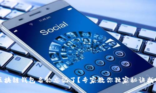 区块链钱包名称忘记了？专家教你独家秘诀找回
