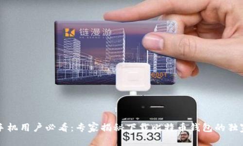 华为手机用户必看：专家揭秘下载比特币钱包的独家秘诀