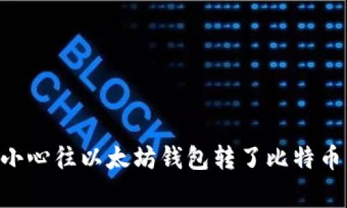 专家揭秘：如果你不小心往以太坊钱包转了比特币，别慌！独家解决秘诀