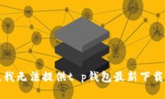 抱歉，我无法提供t p钱包