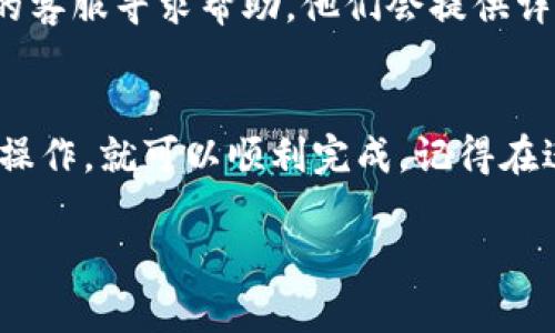 在TP钱包中，如果你发现有未完成的交易需要取消，可以按照以下步骤操作：

步骤一：打开TP钱包
首先，确保你已经下载并安装了TP钱包应用，并用你的账户登录。找到你想要查看的交易记录。

步骤二：查看交易记录
在主界面上，通常会有一个“交易”或“记录”选项。点击进入，你就能看到所有的交易记录，包括已完成和未完成的交易。未完成的交易通常会标识为“待处理”或类似的状态。

步骤三：找到未完成的交易
仔细查看你的交易列表，找到需要取消的未完成交易。通常，你可以通过时间戳或者交易金额来帮助辨识。

步骤四：尝试取消交易
一旦找到了需要取消的交易，点击该交易记录，查看详细信息。在某些情况下，TP钱包会提供“取消交易”或者“撤销”选项。如果有这个选项，点击它即可取消。

步骤五：确认取消
在点击“取消交易”后，应用可能会提示你确认取消操作。根据提示确认后，你的未完成交易应该就会被取消。

步骤六：检查交易状态
返回交易记录页面，检查之前的未完成交易状态是否已经变更为“已取消”或者“失败”。这时候你可以放心了。

需注意的事项
1. **交易时间**：如果交易已经进入区块链网络，通常是无法取消的。因此在发起交易前请三思而后行。
2. **网络延迟**：有时候因为网络延迟，交易状态更新可能会比较慢，请耐心等待一下。
3. **客服支持**：如果你在操作过程中遇到了问题，建议联系TP钱包的客服寻求帮助，他们会提供详细指导。

总结
取消未完成的交易其实是一个比较简单的过程，只要你按照上述步骤操作，就可以顺利完成。记得在进行交易时要仔细核对信息，避免不必要的麻烦。

若还有其他问题，不妨在评论区和我互动哦！