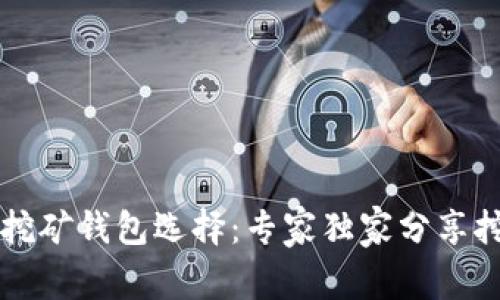 以太坊挖矿钱包选择：专家独家分享挖矿秘诀