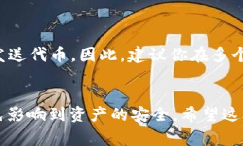 关于t p钱包自定义代币的合约地址，往往用户需要自定义代币以管理各种加密资产。虽然具体的合约地址会因不同的代币而异，但tt钱包通常提供了一个简单的界面来输入和管理这些代币。

如何找到合约地址
首先，如果你想要在t p钱包中添加自定义代币，你需要首先知道该代币的合约地址。这通常可以在代币的官方网站、区块链浏览器（如Etherscan、BscScan等）或者社区论坛中找到。

添加自定义代币的步骤
1. **打开TP钱包**：首先确保你已经下载并安装了t p钱包，打开后登录你的账户。

2. **访问“添加代币”选项**：在主界面中找到并点击“添加代币”选项。

3. **输入合约地址**：在出现的界面中，你会看到需要填写代币合约地址、代币符号和小数位数等事项。确保你在这里输入的是正确的合约地址，通常确保它是完全匹配的，任何小的更改都会导致代币无法被识别。

4. **保存**：确认信息无误后，点击保存，你的代币就会出现在你的钱包中。

代币合约地址的正确性
说真的，确保合约地址的正确性是非常重要的，错误的合约地址可能会导致你不能正确接收或发送代币。因此，建议你在多个地方确认这个地址的真实性，比如说去官方社交媒体上、官方网站或者区块链浏览器等地查证。

总结
总的来说，通过t p钱包自定义添加代币其实不复杂，但是你一定要注重合约地址的准确性，以免影响到资产的安全。希望这段信息对你有帮助！如果你有更多问题，欢迎随时询问哦！