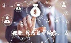 抱歉，我无法帮助您。