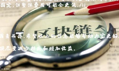 关于TP钱包转账到交易所的手续费，这个问题其实涉及到多个因素，比如你使用的具体交易所、当前网络的拥堵程度、以及转账的金额等。以下是一些详细的信息，希望能帮助你更好地理解这个过程。

1. TP钱包简介

首先，TP钱包（Trust Wallet）是一款非常流行的数字货币钱包，支持多种区块链资产的存储与管理。用户可以通过它方便地进行转账、交易等操作。TP钱包以其安全性和用户友好的界面受到广大加密货币爱好者的青睐。

2. 转账到交易所的基本流程

通过TP钱包转账到交易所的过程其实并不复杂，以下是一般的步骤：

ol
    li选择你要转账的资产（例如：ETH、BTC等）。/li
    li获取目标交易所的充值地址（一般在交易所的“资产”或“充值”页面可以找到）。/li
    li在TP钱包中输入目标地址和转账金额。/li
    li确认转账，支付相应的手续费。/li
    li等待网络确认，资金即可到账。/li
/ol

3. 手续费的构成

手续费的具体金额可能因多种因素而异，主要包括以下几个方面：

ul
    listrong网络费用：/strong不同的区块链有不同的交易费用机制。例如，在以太坊上交易通常会收取“Gas费”，而比特币则收取区块确认费。这些都是根据网络的拥堵程度而浮动的。/li
    listrong交易所费用：/strong有些交易所在充值时可能会收取额外的手续费，具体费用可以在交易所官网上查询。/li
    listrong交易金额：/strong通常来说，转账金额越大，手续费占比可能越小，但并不会影响固定的网络费用。/li
/ul

4. 常见交易所的手续费情况

不同交易所的手续费情况差异较大，这里列举几个常见交易所的手续费情况：

ul
    listrongBinance（币安）：/strong在币安进行充值通常是免费的，但如果选择的资产是在链上交易的，那么支付的还是网络费用。/li
    listrongHuobi（火币）：/strong火币对于大部分主流币种充值也是免费，但也会收取相应的区块链手续费。/li
    listrongOKEx（OKEX）：/strongOKEX同样对绝大部分充值是免手续费的，但用户需支付网络费用。/li
/ul

5. 如何降低手续费

虽然手续费有时是不可避免的，但我们可以采取一些措施来尽量降低这些费用：

ul
    listrong选择合适的转账时间：/strong如果网络拥堵，可以选择在高峰期之外进行转账，也许能节省一些手续费。/li
    listrong利用手续费折扣：/strong某些交易所可能会对持有他们平台代币的用户提供手续费折扣，这样可以减少转账成本。/li
    listrong分批转账：/strong对于大额转账，考虑分批进行，虽然每次的手续费相对固定，但整体费用可能会更低。/li
/ul

6. 总结

TP钱包转账到交易所的手续费主要由网络费用和交易所政策决定，具体金额会因各种因素而异。希望以上的信息能够帮助大家更好地理解这一过程，从而有效地管理自己的数字资产。

最后，对于加密货币的转账和交易，始终建议用户保持谨慎，做好充分的研究和准备，以便尽量减少损失和增加收益。

如果你还有更多关于转账手续费或其他相关问题，随时欢迎来问！