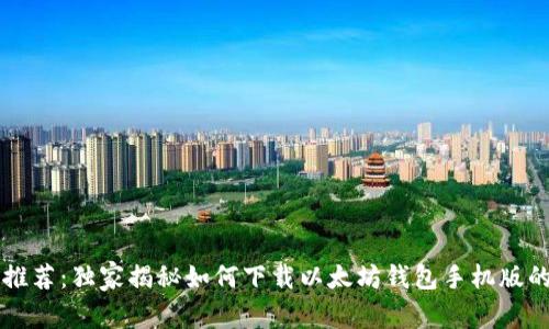 专家推荐：独家揭秘如何下载以太坊钱包手机版的秘诀