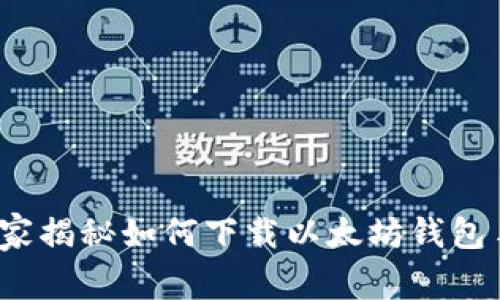 专家推荐：独家揭秘如何下载以太坊钱包手机版的秘诀