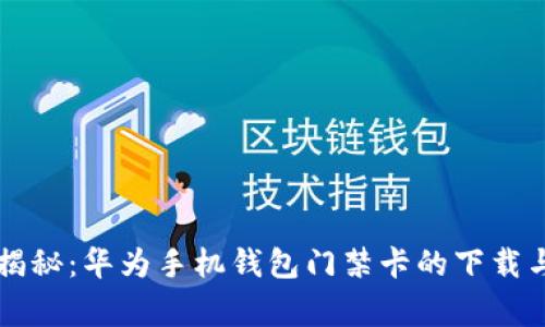 专家独家揭秘：华为手机钱包门禁卡的下载与使用秘诀