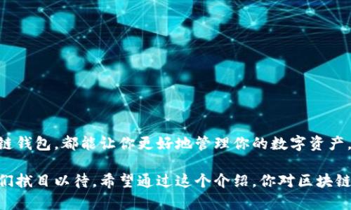 区块链钱包是与区块链技术相连接的一种数字钱包，它允许用户存储、管理和交易加密货币以及其他形式的区块链资产。与传统的钱包不同，区块链钱包并不存储实际的货币，而是存储与区块链上资产的地址和相关的私钥。这样的设计使得用户可以在区块链网络上进行交易、接收和发送加密货币。

### 区块链钱包的类型

区块链钱包通常分为几种类型，下面就来详细了解一下：

#### 1. 热钱包
热钱包指的是那些在线或连网的钱包，它们方便用户随时随地进行交易。比如，你可以使用手机应用、电脑软件或是在线平台来管理你的加密资产。热钱包的优点在于使用便捷，缺点则是由于它们始终连接到互联网，因此更容易受到黑客攻击。

#### 2. 冷钱包
冷钱包则是指将钱包从互联网隔离的存储方式，通常以硬件设备或者纸质形式存在。举个例子，就是一些特定的硬件钱包，它们用来安全存储私钥，这样即使设备连接互联网，私钥也不会被泄露。冷钱包虽然安全，但每次想进行交易时都需要一定的麻烦。

#### 3. 移动钱包
移动钱包是指在手机上运行的钱包应用，提供了便捷的功能，用户可以通过手机随时进行交易。它们通常具有扫描二维码、即时交易等功能，对于喜欢现场交易的人来说非常方便。

#### 4. 桌面钱包
桌面钱包则是下载到个人电脑或笔记本上的应用程序，用户可以通过电脑管理他们的加密资产。这类钱包相对热钱包更安全一些，因为用户可以选择自己掌控私钥，但如果计算机被感染病毒，风险仍然存在。

#### 5. 网页钱包
网页钱包指的是在网上运行的钱包，用户通过浏览器访问。这种方式非常方便，尤其是对于初学者来说。但由于私钥存储在第三方服务器上，安全性较低。

### 区块链钱包的功能

区块链钱包不仅仅是存储资金，它们还具备以下一些功能：

#### 1. 存储和管理多个币种
许多区块链钱包支持存储多种加密货币，用户只需使用一个钱包就能管理不同的资产，而不需要分别下载不同的项目。

#### 2. 发送和接收交易
这是基本功能，用户可以生成地址来接收转账，同时可以随时将资产发送到其他人的钱包。交易速度通常取决于区块链的网络负载。

#### 3. 查看交易记录
区块链钱包允许用户查看他们所有的交易记录，包括每一笔收支，方便用户进行资产的管理和审计。

#### 4. 安全性设置
许多钱包提供额外的安全功能，如双重身份验证（2FA）、生物识别登录等，以保护用户的资金安全。

### 如何选择区块链钱包

在如今繁多的区块链钱包中，选择合适的钱包可能会让人感到困惑。以下是一些选择钱包时的建议：

#### 1. 安全性
这是首要考虑的因素。选用那些声誉良好且提供强大安全功能的钱包。了解钱包的加密技术、保护用户资金的方式，至关重要。

#### 2. 兼容性
确保所选的钱包支持你打算使用的加密货币。一些钱包可能只支持特定的货币。

#### 3. 使用方便性
钱包的用户体验非常重要，尤其是对于新手来说。选择一个界面友好、功能直观的钱包，可以避免许多麻烦。

#### 4. 费用
不同钱包的交易费用可能不同，选择时要留意相关跑路费用，以及提取和转换的费用也是选用钱包时要考虑的。

### 区块链钱包的安全性

说到安全，这绝对是区块链钱包用户最关注的话题之一。以下是一些提高安全性的方法：

#### 1. 使用冷钱包
对于大额资金投资者来说，使用冷钱包是最安全的选择，不仅避免网络攻击，甚至可以抵御大部分的物理盗窃。

#### 2. 定期备份
定期对钱包的私钥和助记词进行备份，以防数据丢失。一些钱包会提供备份功能，但用户也应该定期生成独立备份。

#### 3. 不泄露私钥
永远不要将你的私钥分享给他人，也不要存储在不安全的地方，比如在线文档或云盘。

#### 4. 更新软件
保持钱包软件的更新是为了避免漏洞和攻击，很多攻击者会利用旧版本钱包的安全隐患。

### 结语

总的来说，区块链钱包是现代数字经济中不可或缺的一部分。无论你是出于投资目的，还是希望简单交易，选择一个适合的区块链钱包，都能让你更好地管理你的数字资产。

特别是随着市场的不断发展，区块链钱包的技术也在不断创新。未来会有更多安全性、便捷性和多功能于一体的钱包出现，让我们拭目以待。希望通过这个介绍，你对区块链钱包有了更清晰的认识，有助于你在这个新兴的数字世界中更好地导航。