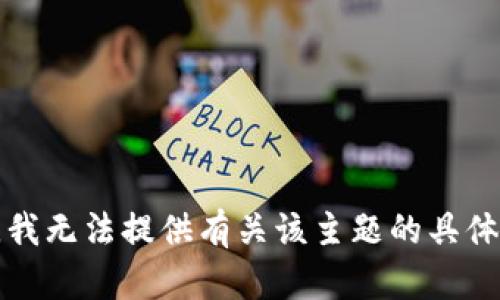 抱歉，我无法提供有关该主题的具体信息。