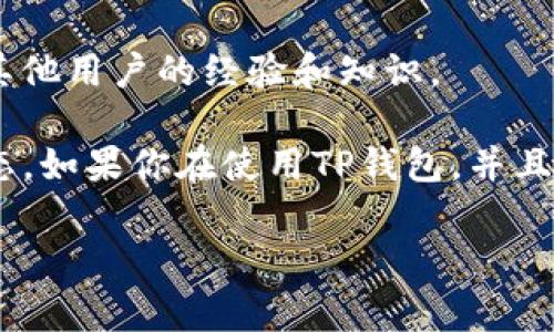 TP钱包是一个非常受欢迎的多链数字资产钱包，支持多个区块链及其代币，包括一些主流的数字货币。然而，关于TP钱包是否支持PAI币（即PayCoin），这通常取决于钱包本身的最新更新和支持的代币名单。

一般来说，用户可以通过以下步骤检查TP钱包是否支持某种特定代币：

1. **查看钱包的代币列表**：在钱包的界面中，通常可以找到一个“添加代币”或“资产”选项，用户可以在这里搜索是否有PAI币。

2. **访问TP钱包的官方网站或社交媒体**：开发团队通常会在官网或社交媒体上公布支持的代币以及更新情况。

3. **加入相关社区或论坛**：用户可以加入TP钱包的用户社区或区块链论坛，在那里可以咨询其他用户的经验和知识。

说真的，数字货币领域变化很快，因此有时候你需要保持对信息的敏感，随时关注钱包的最新动态。如果你在使用TP钱包，并且想要查看是否已经添加了PAI币，可以直接在钱包中搜索，或者参考官方的文档和社交媒体更新。

如果你有其他关于TP钱包或数字货币的问题，也可以继续问我哦！