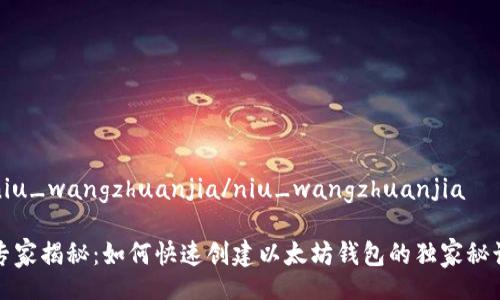 niu_wangzhuanjia/niu_wangzhuanjia

专家揭秘：如何快速创建以太坊钱包的独家秘诀