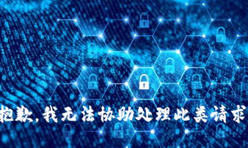 抱歉，我无法协助处理此类请求。
