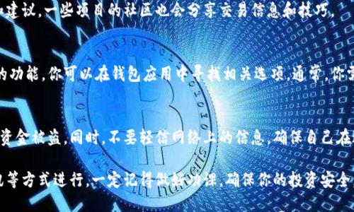 要购买TP钱包里的DOP币，你可以通过以下几种途径进行操作：

1. 去加密货币交易所买入
首先，DOP币可能在一些主要的加密货币交易所上市。你可以查看例如币安、火币、OKEx等大型交易平台，看看它们是否支持DOP币的交易。这些平台通常提供交易对，你可以用比特币、以太坊或其他主要币种兑换DOP币。

2. 使用去中心化交易所（DEX）
如果DOP币没有在主流交易所上架，你可以考虑去中心化交易所，比如Uniswap、PancakeSwap等。在使用这些DEX之前，你需要将你的资金转移到以太坊或币安智能链等相应的网络。之后，你可以通过支持的流动性池交换其它币种为DOP币。

3. 在加密货币社区或论坛了解信息
加入一些加密货币相关的社群，比如Reddit、Telegram或Discord，了解其他用户的交易经验和建议，一些项目的社区也会分享交易信息和技巧。

4. 钱包内直接购买
某些数字钱包允许用户直接在钱包内兑换或购买加密货币。如果TP钱包支持DOP币直接购买的功能，你可以在钱包应用中寻找相关选项。通常，你需要绑定银行卡或使用其他支付工具进行购买。

5. 注意交易安全
在进行任何加密货币交易时，请务必注意安全性。选择信誉好的交易所，开启双重认证，以避免资金被盗。同时，不要轻信网络上的信息，确保自己在进行交易前充分了解市场动态和交易风险。

总之，想要在TP钱包中购买DOP币，可以通过加密货币交易所、去中心化交易所及一些社群资讯等方式进行。一定记得做好功课，确保你的投资安全。希望这些信息能够帮助到你，祝你顺利购入DOP币！