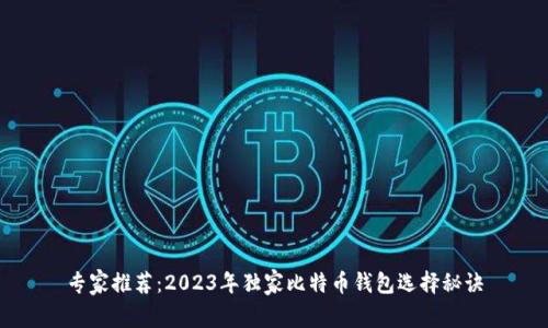 专家推荐：2023年独家比特币钱包选择秘诀