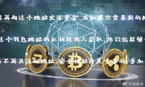 数字货币的TP钱包地址是否可以注销，这个问题在当前的数字货币环境中变得越来越重要。对于很多新用户来说，了解这方面的知识能帮助他们更好地管理自己的数字资产。下面我们就来深入探讨一下这个问题。

什么是TP钱包？
首先，大家可能会问，什么是TP钱包？TP钱包实际上是一款支持多种数字货币的手机钱包，用户可以通过它来存储、管理和交易自己的数字资产。它的界面友好、功能全面，很适合新手使用。更重要的是，TP钱包支持以太坊、比特币等主流数字资产，用户可谓是可以进行一站式管理。

钱包地址的概述
在数字货币的世界里，每个用户都有一个唯一的钱包地址。这就像是你在现实生活中的银行账户账号。你可以使用这个地址接收和发送数字货币。值得注意的是，钱包地址通常是由一串复杂的字母和数字组成的，普通人可能一眼看去就觉得十分繁琐。

TP钱包地址可以注销吗？
说到注销，很多用户可能会很疑惑。实际上，TP钱包地址是无法注销的。一旦创建了该钱包，它的地址就会一直存在。就像你生活中拥有的银行账户一样，即使你不再使用它，也不能轻易注销。相反，你可以选择不再使用这个地址，甚至可以创建新的地址来管理你的资产。

不使用钱包地址的后果
如果你选择不再使用某个钱包地址，通常来说不会有实质性的问题。然而，你需要记住的是，所有通过这个地址进行的交易信息都是公开且不可更改的。也就是说，别人依然可以看到你通过这个地址进行的所有交易记录。

如何管理不再使用的钱包地址？
既然TP钱包地址不能注销，那我们在管理这些不再使用的地址时应该怎么办呢？实际上，最佳的做法就是将其放在一旁，不要再向这个地址发送资金。而如果你需要新的地址来管理你的数字资产，TP钱包允许你随时创建新的钱包地址。这样，你可以创建一个更加整洁的管理方式。

安全性考虑
当然，在处理任何数字货币时，安全性永远是首要考虑的因素。即使是你不常用的钱包地址，也要确保其私钥不会泄露。如果这个钱包地址的私钥被他人获取，他们就能够访问你的资产。因此，建议大家对钱包进行定期备份，同时不随意分享自己的私钥。

总结
总而言之，TP钱包地址是无法注销的，但这并不意味着你不能停止使用它。你可以选择创建新的地址来管理你的数字资产，而不再关注旧地址。安全性始终是重要的，多加注意就能为你的资产保驾护航。同时，通过学习更多关于钱包管理和数字货币的知识，你会逐渐对这个领域有更深入的理解。

希望这篇文章能够帮助你更好地理解TP钱包地址的相关问题！如果你还有其他疑问，欢迎随时提问。我在这里等你哦。