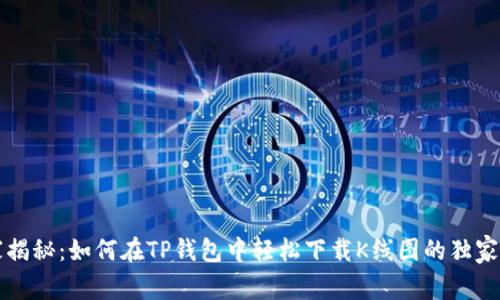 专家揭秘：如何在TP钱包中轻松下载K线图的独家秘诀