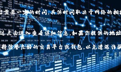 关于TP钱包（Token Pocket Wallet）提币的操作，通常可以通过以下几个步骤来查看提币地址和操作流程。但请注意，具体的操作界面和功能可能因钱包版本的不同而略有差异。

1. 打开TP钱包
首先，你需要在你的手机或电脑上打开TP钱包应用。如果你还没有安装，可以在应用商店下载并安装。

2. 登录你的账户
使用你的钱包密码或者其他登陆方式（如指纹解锁等）登录TP钱包。如果你是第一次使用，请确保记录好助记词，以防日后丢失。

3. 选择要提币的资产
在钱包主界面上，你会看到多个资产（如USDT、ETH等）。选择你想要提取的加密货币。

4. 查找提币选项
点击你选择的资产后，应该会看到“提币”或“转账”的选项。在这一页，你将能够输入提币地址及提币数量。

5. 输入提币地址
在提币界面，你需要提供一个提币地址。这个地址是你想要将币提到的其他钱包的地址。确保这个地址是正确的，因为任何错误都可能导致你的资产丢失。

6. 输入提币数量
在地址输入完成后，接下来要填写你想要提取的数量。请记得核对一下手续费，确保你能在提币后仍然保留足够的余额。

7. 确认并提交提币申请
在核对一切信息无误后，点击提交提币。通常系统会提示你进行一次确认，你需要确认所有信息是正确的，才能最终完成提币。

8. 等待网络确认
提币申请提交后，你需要等待区块链网络对交易的确认。这个过程可能需要一定的时间，具体时间取决于网络的拥堵情况。

9. 查看提币状态
在TP钱包中，你可以查看提币的状态，一般会有交易的记录，你可以通过点击进入查看详细信息。如果你提供的地址正确，交易在区块链上完成后，你将能够在目标钱包中查看收到的币。

要确保在提币前了解目标钱包的支持情况及相应的网络费用，尽量选择信誉良好的交易平台或钱包，以免遭遇诈骗或损失，加密货币的交易是不可逆的，务必要谨慎。

希望这个指南能帮到你，如果你有更具体的问题，欢迎随时提问！