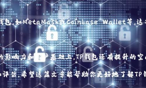 TP钱包（TokenPocket）是一款去中心化的钱包应用，它支持多种公链的数字资产管理和DApp（去中心化应用）的平台。虽然TP钱包在国际上有一定的用户基础和知名度，但它并不是“全球性”的钱包。下面我将详细介绍TP钱包的特点、功能及其在全球市场的表现。

TP钱包的基本介绍

TP钱包成立于2018年，作为一个多链钱包，TP钱包的目标是在区块链和加密货币领域提供一个方便、安全的资产管理方式。用户不仅可以存储和管理他们的数字资产，还可以使用TP钱包连接各种DApp，参与各种区块链生态系统的活动。

多链支持

TP钱包支持许多主流的区块链，包括以太坊（Ethereum）、波场（TRON）、EOS等。这意味着用户可以在一个钱包中管理来自不同区块链的资产，减少了多个钱包之间切换带来的不便。

安全性

在加密资产存储中，安全性是一个至关重要的话题。TP钱包采用了多种加密技术来确保用户资产的安全。此外，它的私钥由用户自行掌控，不会将私钥存储在服务器上，这保障了用户对自己资产的完全控制。

用户体验

TP钱包的界面设计相对简单明了，适合新手使用同时也满足了老手的需求。用户能够轻松找到他们需要的功能，比如转账、接收资产以及访问DApp等。总的来说，用户体验上是比较友好的。

DApp生态

TP钱包不仅是一个钱包，它还是一个访问DApp的入口。在TP钱包中，用户可以便捷地找到和使用许多流行的去中心化应用，包括去中心化交易所、游戏和其他区块链服务。通过与这些DApp的结合，TP钱包为用户提供了更多的使用场景。

全球用户基础

尽管TP钱包有一定的国际用户群体，尤其是在亚洲地区，但它的用户基础在全球范围内仍然没有比肩一些更为知名的国际钱包，如MetaMask或Coinbase Wallet等。这部分要归因于市场推广、用户教育以及社区建设的差异。

总结

总的来说，TP钱包作为一个多功能的去中心化钱包，在支持多种区块链资产及DApp方面具有一定的优势。然而，在全球市场的影响力和用户基础上，TP钱包还有提升的空间。如果你对去中心化金融（DeFi）感兴趣，并且希望寻找一款支持多种资产管理的工具，TP钱包无疑是一个值得尝试的选择。

需要注意的是，无论使用什么样的钱包，安全性和对资产的把控始终是最为重要的。在选择钱包时，请务必进行充分的研究和评估。希望这篇文章能帮助你更好地了解TP钱包！