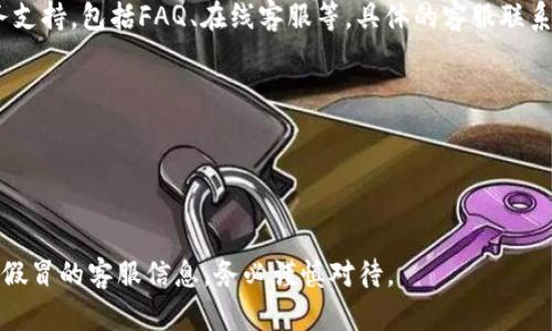 关于TP钱包（TP Wallet），它是一款用于管理加密货币的数字钱包。TP钱包为用户提供了一定的客户服务支持，包括FAQ、在线客服等。具体的客服联系方式可能会因地区、版本或平台的不同而有所差异，因此建议您通过以下几种方式获取准确的客服信息：

1. **官方网页**：访问TP钱包的官方网站，通常在页面底部或联系页面会提供客服联系方式。
2. **应用内帮助**：很多数字钱包应用都内置了帮助或客服功能，在应用内部查找客服支持的功能。
3. **社交媒体**：TP钱包在一些社交媒体上也可能有官方账号，可以通过社交媒体获取联系信息。
4. **社区论坛**：参与相关的加密货币社区或论坛，用户之间可以分享关于客服的联系方式。

如果您需要具体的客服电话，建议直接查看官方信息以确保准确性和安全性。请注意，网络上可能有很多假冒的客服信息，务必谨慎对待。