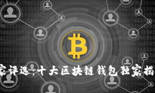 2019年度专家评选：十大区块链钱包独家揭秘与使用秘诀