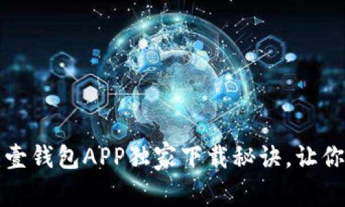 专家推荐：壹钱包APP独家下载秘诀，让你轻松理财！