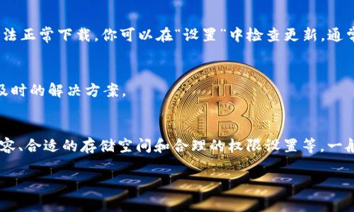 在安卓手机上下载TP钱包（通常指的是“TP Wallet”，一款数字货币钱包）时，你可能会遇到各种问题，比如无法下载、无法安装或下载速度极慢等。下面，我将为你详细解析这几个常见的问题，以及如何有效地解决这些问题。

1. 检查网络连接
首先，确保你的手机有稳定的网络连接。你可以试着在浏览器中打开几个网页，看看是否能够正常加载。如果网络出现问题，比如信号不强，可能会导致下载失败。在这种情况下，你可以尝试切换到更好的Wi-Fi网络，或者重启路由器看是否能解决问题。

2. 了解TP钱包的官方渠道
下载TP钱包时，最好通过其官方渠道进行下载。通常情况下，你可以在TP钱包的官方网站上找到最新版本的下载链接。避免使用第三方网站，以免下载到不安全或伪造的应用。说真的，安全第一嘛！

3. Android版本兼容性
请检查你的安卓版本是否与TP钱包兼容。某些钱包应用可能需要较新的操作系统版本才能正常运行。你可以在设置中查看当前的Android版本，必要时更新系统。在设置中找到“关于手机”选项，点击进去就能看到你的安卓版本了。

4. 存储空间足够吗？
确认手机的存储空间是否充足。安卓手机的存储空间满了，新的应用就无法下载。可以尝试删除一些不必要的应用或文件，腾出空间。你也可以考虑清理缓存在设置里，通常这样可以释放不少空间。

5. 打开未知来源的下载
由于TP钱包可能不在应用商店中，下载时需要许可“未知来源”的安装。这意味着你在设置中需要允许第三方应用的安装。具体操作是：进入“设置”“安全”“未知来源”，然后把这个选项打开。这样才能顺利安装从网站下载的应用。

6. 检查应用权限
确保TP钱包在安装时能够获取必要的权限，例如存储、网络等。如果被拒绝，可能会导致安装失败。在安装时，你会收到权限请求，确保点击“允许”。

7. 清理缓存与数据
在某些情况下，手机的缓存可能会影响应用的正常下载。可以尝试清理Google Play商店和其他相关应用的缓存和数据。去“设置”“应用管理”，找到Google Play商店，点击它，选择“清理缓存”和“清理数据”。

8. 重新启动手机
嗯，有时候，简单的重启会解决很多问题。试着重启你的手机，然后再尝试下载TP钱包，可能会有意想不到的效果哦。

9. 更新Google Play服务
确保Google Play服务是最新版本，因为它是安卓系统中管理和更新应用的重要组成部分。如果Play服务版本过低，可能导致应用无法正常下载。你可以在“设置”中检查更新，通常在“系统更新”里。

10. 联系客服支持
如果以上所有方法都试过后依然无法解决问题，不妨考虑联系TP钱包的客服支持。许多应用都提供在线客服，能够为你提供专业和及时的解决方案。

总结
在安卓手机上下载TP钱包可能会遇到多种问题，导致无法下载或安装。但是通过保持良好的网络连接、从官方渠道下载、确保设备兼容、合适的存储空间和合理的权限设置等，一般都能顺利安装。不要忘记，重启手机这些小技巧也可以派上用场哦！如果真的解决不了，不妨求助于客服，专业帮助总是值得信赖的。

希望这些信息能够帮助你顺利下载并使用TP钱包。如果有其他问题，随时可以问我！