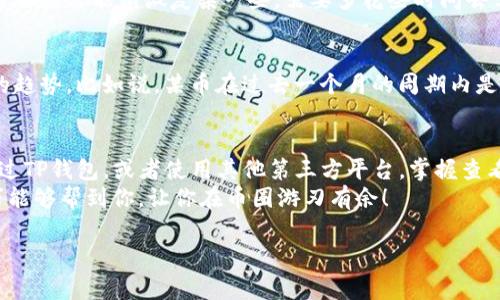 关于“t p钱包怎么查币的涨跌”的问题，其实在数字货币交易中，了解如何查看币的涨跌是非常重要的，特别是对于币圈新人来说。接下来，我会为你详细介绍如何在不同的平台上查看币的涨跌情况，并提供一些实用的tips。

1. 使用TP钱包查看币的涨跌
TP钱包是一款非常热门的钱包应用，用户可以通过它方便地存储和管理多种数字资产。那么，如何在TP钱包中查看币的涨跌呢？
首先，确保你的TP钱包已成功连接到互联网。
打开TP钱包后，你会看到主界面的资产列表。在这里，你可以看到自己持有的各类币种。
点击你想查看的币种，进入该币种的详情页面。一般情况下，该页面会展示出该币种的实时价格、涨跌幅等信息。
比如，如果你点击了以太坊（ETH），它会显示出当前的以太坊价位，以及今日的涨跌幅度，比如说“ 3.5%”或“-2.2%”，这就是今天以太坊相较于昨天的价格变化。

2. 通过第三方平台查询
除了使用TP钱包，本身也有很多专门用于查询币价的第三方服务。比如像CoinMarketCap、币安、火币等。这些平台都可以提供实时的数字货币市场数据。
进入这些网站或APP后，你可以搜索特定币种，查看其历史价格、波动趋势等，非常方便。

3. 关注市场动态和新闻
有时候，币的涨跌不仅仅与市场供需有关，还受到国际经济、政策法规、技术更新等多种因素的影响。
因此，建议大家定期浏览一些有关数字货币的新闻网站，收集市场动态信息。例如，你可以关注一些著名的币圈媒体，了解最新的市场分析和专家的看法。

4. 使用行情软件
除了钱包和第三方平台，市场上还有许多专属的行情软件，它们专门用于追踪数字货币的实时数据和趋势。例如，TradingView、CoinStats等。
这些软件往往有丰富的图表功能，你可以通过技术分析判断币的未来走势，当然这对新手而言可能稍微复杂一些，需要多花些时间去学习。

5. 学会判断渐进性数据
如果你真心想做好投资，建议你除了关注今天的涨跌幅，更要看整体的历史数据和长久的趋势。比如说，某币在过去一个月的周期内是否持续走高？或者一次大幅下跌之后是否又恢复了一些涨幅？这些都需要综合考虑。

总结
说真的，查询币的涨跌其实并不是一件复杂的事情，重在养成习惯和多去尝试。无论是通过TP钱包，或者使用其他第三方平台，掌握查看涨跌的技巧后，你就能更好地掌控投资方向。
当然，做好信息的收集和分析，才能更有效地减小风险，实现收益最大化。希望这些小技巧能够帮到你，让你在币圈游刃有余！

另外，投资有风险，任何时候都要做好风险控制，不要盲目跟风哦~