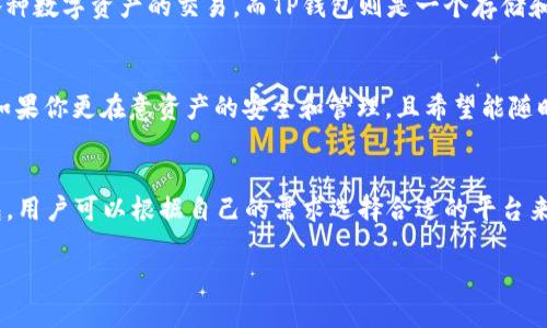 币安交易所（Binance）与TP钱包（TokenPocket）是两个不同的概念。

币安交易所简介
币安交易所成立于2017年，是全球最大的加密货币交易平台之一。它提供了多种加密货币的交易，用户可以在这里进行现货交易、合约交易、融资等。币安还拥有自己的代币BNB（币安币），用户可以通过持有BNB享受交易手续费的折扣。此外，币安还积极扩展其生态系统，推出了包括币安智能链在内的多个项目。

TP钱包简介
TP钱包（TokenPocket）则是一个多链数字资产钱包，支持用户存储、管理和交易各类加密货币。它的特点在于用户可以轻松管理不同区块链网络上的资产，非常便捷。TP钱包还集成了去中心化交易所（DEX），用户可以直接在钱包内进行交易，而无需去中心化的交易平台。

币安与TP钱包的关系
虽然币安与TP钱包都与加密货币市场息息相关，但它们的功能和目的有所不同。币安更像是一个交易平台，让用户可以在这里进行各种数字资产的交易。而TP钱包则是一个存储和管理数字资产的工具。

选择使用币安还是TP钱包
在选择使用币安交易所还是TP钱包时，用户需要根据自己的需求来决定。如果你主要关注交易，那么币安无疑是一个不错的选择；而如果你更在意资产的安全和管理，且希望能随时随地进行交易，那TP钱包可能更符合你的需求。

总结
总的来说，币安交易所和TP钱包各有各的功能。币安是一个专注于交易的交易所，而TP钱包则是一个方便管理和存储数字资产的钱包。用户可以根据自己的需求选择合适的平台来进行加密货币的交易和管理。

希望这个信息对你有帮助！如果还想了解更多，比如如何在币安进行交易或TP钱包的使用技巧，随时告诉我！