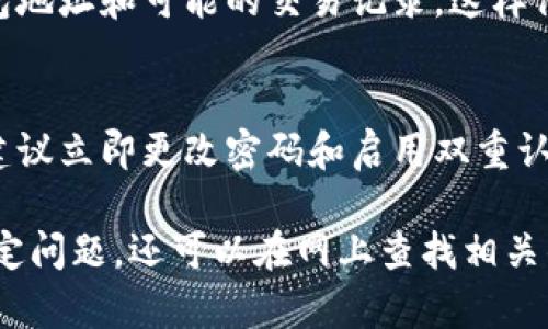 对于你提到的“t p钱包有币但资产显示为0”的问题，可能有几个方面需要考虑。下面我们就来详细分析一下，帮助你解决这个困扰。

1. 钱包同步问题
有时候，钱包的资产状态可能因为网络延迟或钱包未能成功与区块链同步而显示不正确。你可以尝试退出钱包，然后重新登录，或者尝试手动刷新资产。这在一些数字货币钱包中是常见的操作。

2. 确认区块链状态
如果你的钱包显示资产为0，一种可能是你账户的交易尚未在区块链上被确认。你可以拿着你的交易哈希去区块链浏览器查询，看交易状态是否为“已确认”。如果交易仍然在待处理状态，耐心等待确认即可。

3. 更新钱包版本
确保你的钱包应用是最新版本。有些旧版本可能存在bug导致资产显示不正确。通过应用商店检查更新，然后安装最新的版本，有可能解决显示问题。

4. 确认是否使用正确的钱包地址
在加密货币世界中，错误的钱包地址会导致资产丢失。请确保你输入的地址与你的实际地址一致，可以通过查看余额确认是正确的。

5. 资产类型问题
有些钱包可能不支持所有货币的显示。例如，如果你的钱包不支持某种新的代币，可能会导致该币种显示为0。你可以查看钱包的支持列表，确认是否支持你所拥有的所有资产。

6. 联系客服
如果以上步骤都无法解决问题，建议直接联系钱包的客服。在联系之前，准备好你的钱包地址和可能的交易记录，这样他们能更快地帮助你解决问题。

7. 考虑安全性
始终保持警惕，确保你的钱包安全。如果你突然发现资产显示为0，并且怀疑安全问题，建议立即更改密码和启用双重认证，确保不再受到威胁。

以上是关于“t p钱包有币但资产显示为0”的一些常见问题和解决方案。如果你遇到特定问题，还可以在网上查找相关的用户经验，或在社区论坛发帖求助。希望这些信息对你有帮助！