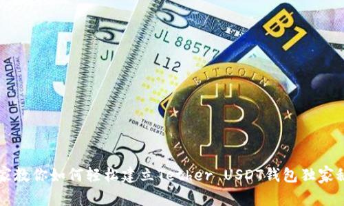 专家教你如何轻松建立Tether USDT钱包独家秘诀