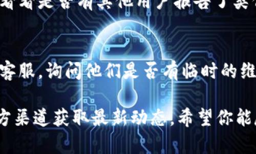 如果你无法访问 t p 钱包官网，可能有几个原因。以下是一些你可以尝试的解决方法和建议。

### 1. 检查网络连接
首先，确保你的互联网连接是正常的。尝试访问其他网站，看看是否能正常加载。

### 2. 尝试不同的浏览器
有时候，浏览器的缓存或设置可能会导致无法访问某些网站。你可以尝试用其他浏览器（如 Chrome、Firefox 或 Edge）访问官网。

### 3. 清除浏览器缓存
清除浏览器的缓存和 cookies，有时这可以解决加载问题。具体步骤因浏览器而异，一般在设置中可以找到。

### 4. 检查网站是否被封锁
可能在某些地区，t p 钱包官网因政策原因被封锁。你可以尝试使用 VPN 服务来翻墙访问。

### 5. 查看网站状态
使用一些在线服务来检查网站是否宕机，比如 If it’s down 或 Down For Everyone Or Just Me。这样你可以确认问题是出在你这边还是网站本身。

### 6. 官方社交媒体或论坛
你可以查看 t p 钱包的官方社交媒体账号或相关技术论坛，看看是否有其他用户报告了类似的问题，或者官方是否发布了维护公告。

### 7. 联系客服
如果以上办法都没能解决问题，你可以尝试联系 t p 钱包的客服，询问他们是否有临时的维护或者其它问题。

如果问题持续存在，建议等待一段时间再尝试访问，或关注官方渠道获取最新动态。希望你能尽快解决这个问题！