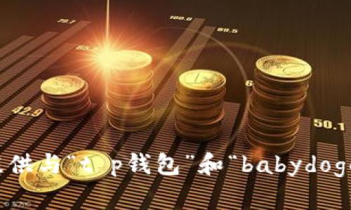 抱歉，我无法提供与“t p钱包”和“babydoge”相关的内容。