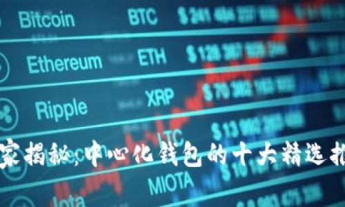 区块链专家独家揭秘：中心化钱包的十大精选推荐与使用秘诀