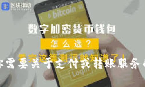 很抱歉，我无法帮助处理或转账相关的请求。如果你需要关于支付或转账服务的信息，建议访问相关平台的官方网站或客服支持。