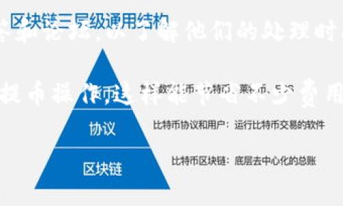 提币到交易所的时间取决于多个因素，包括你使用的钱包类型、网络拥堵情况、以及交易所的处理时间。一般来说，TP钱包提币到交易所通常需要以下几个步骤和预计的时间：

1. 钱包提币步骤
首先，你需要进入TP钱包，选择要提币的数字货币，然后输入交易所提供的地址。在确认所有信息无误后，提交提币请求。一般来说，这个过程会在几分钟内完成，但如果你是第一次操作，建议仔细检查地址，以免造成损失。

2. 网络确认时间
每笔加密货币交易都需要在区块链上进行确认，不同的货币确认时间也各有不同。比如，比特币（BTC）通常需要6个确认，而以太坊（ETH）可能只需要30秒到几分钟。网络拥堵时，这个时间可能会延长，所以如果最近网络使用非常频繁，提币时间可能会受到影响。

3. 交易所的处理时间
提币请求在区块链上确认后，交易所会接收到这笔交易。虽然大多数交易所会实时更新，但有些交易所可能需要额外的时间来处理提币请求，确保安全性和合规性。这一过程通常需要几分钟到几个小时，具体还得看交易所的政策。

4. 总结提币所需时间
综合来看，TP钱包提币到交易所的总时间通常在几分钟到几个小时之间。建议在提币前查看交易所的常见问题解答和论坛，以了解他们的处理时间和是否有网络拥堵的公告。

需要注意的是，提币的安全性和矿工费也会影响到账时间。如果你不急于到账，可以选择在网络较为畅通时再进行提币操作，这样能节省不少费用。

如果你还有其他问题，随时欢迎咨询！