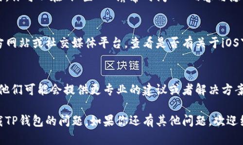 关于“TP钱包苹果无法下载”的问题，可以尝试以下几种方法解决：

### 1. 检查你的设备和系统版本
确保你的苹果设备（如iPhone或iPad）运行的是最新的iOS版本。有些应用可能需要最新的系统支持，保持设备更新往往能解决很多问题。

### 2. 访问App Store
在App Store中直接搜索“TP钱包”，如果没有找到，可以尝试检查你的App Store地区设置。某些应用在特定地区可能不可用。

### 3. 清除App Store缓存
有时候App Store的缓存可能会导致搜索结果不准确，尝试双击Home键（或上滑从底部打开任务管理器），然后直接滑掉App Store，再次打开。

### 4. 查看网络连接
不良的网络连接也可能会导致无法下载应用。确保你连接到稳定的Wi-Fi或者流量网络，并且信号良好。

### 5. 安全设置
有时候，手机的安全设置可能会阻止下载某些应用。你可以在“设置”-“屏幕时间”-“内容与隐私访问限制”中查看相关设置。

### 6. 前往官网或社交媒体
如果以上方法都没用，可以尝试前往TP钱包的官方网站或社交媒体平台，查看是否有关于iOS下载的问题说明或更新。

### 7. 直接联系支持团队
如果还是无法解决，试着联系TP钱包的支持团队，他们可能会提供更专业的建议或者解决方案。

通过这些步骤，相信你能解决苹果设备上无法下载TP钱包的问题。如果你还有其他问题，欢迎继续提问！