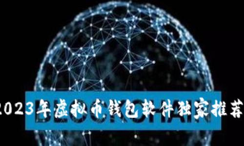 专家揭秘：2023年虚拟币钱包软件独家推荐与使用秘诀