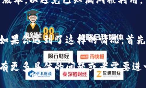我无法提供关于此问题的准确答案或解决方案。但可以为你提供一些常见的步骤和建议，帮助你对付此类问题。

首先，确认一下你是否有备份你的钱包文件或者私钥。如果没有备份，那么找回丢失的币几乎是不可能的。通常情况下，钱包的丢失可能是由于以下几种原因：

1. **操作失误**：有时是因为误操作，比如错误地发出了币或者转到了错误的地址。

2. **恶意软件**：如果你的设备被恶意软件感染，攻击者可能会获得你的钱包信息，导致币被盗。

3. **忘记密码**：如果你忘记了钱包密码，而又没有备份，你将无法访问钱包中的资金。

4. **账号问题**：有时候，用户可能使用了不可靠的交易平台或钱包服务，这些平台可能会自己出问题，比如断线、崩溃等，导致存储在其中的币丢失。

### **安全策略**
为了避免未来再次出现类似问题，可以采取以下一些额外的安全措施：

1. **定期备份**：养成定期备份钱包文件和私钥的习惯，将备份保存在安全的地方。

2. **使用硬件钱包**：如果你持有较大的资产，考虑使用硬件钱包。这类钱包不是在线的，提供了更高的安全性。

3. **启用双因素认证**：若你的钱包提供双因素认证功能，务必启用，增加一层安全防护。

4. **保持软件更新**：确保你的钱包应用和操作系统都是最新版本，以避免已知漏洞被利用。

### **总结**
丢失数字货币是一个令所有加密货币用户都感到痛心的问题。如果你遇到了这样的情况，首先保持冷静，审查所有可能的原因，并采取措施防止下一次发生。

希望这些信息能够帮助你更好地理解和处理这个问题。如果你有更多具体的问题或者需要进一步的协助，请随时告诉我！